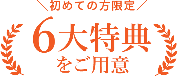 初めての方限定 6大特典をご用意