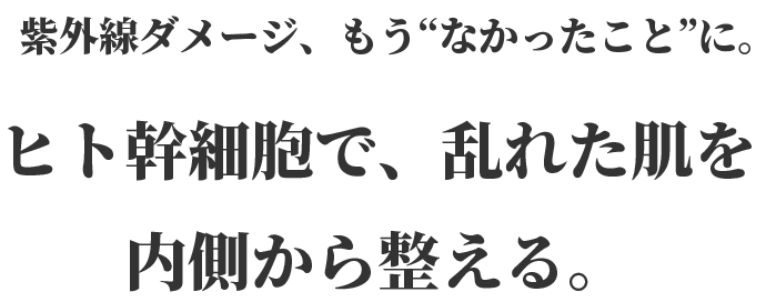 紫外線ダメージ、もう“なかったこと”に。ヒト幹細胞で、乱れた肌を内側から整える。